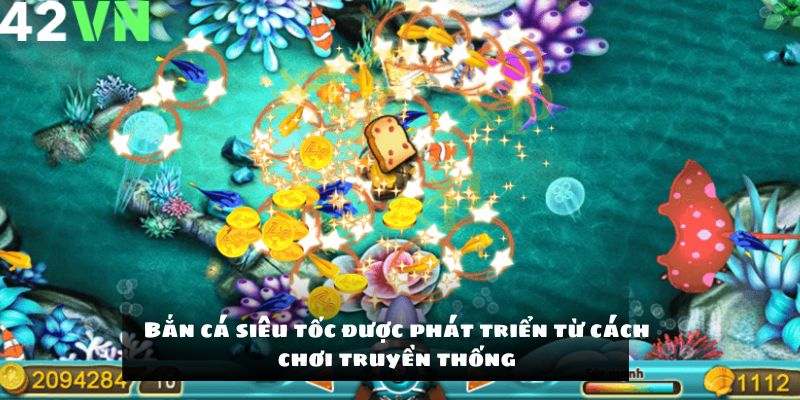 Bắn cá siêu tốc được phát triển từ cách chơi truyền thống